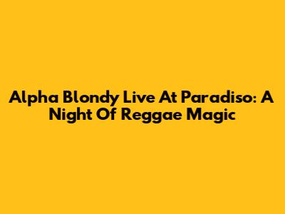 Alpha Blondy Live At Paradiso: A Night Of Reggae Magic