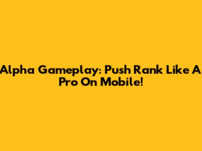 Alpha Gameplay: Push Rank Like A Pro On Mobile!