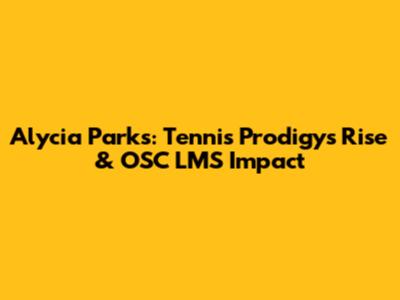 Alycia Parks: Tennis Prodigy's Rise & OSC LMS Impact
