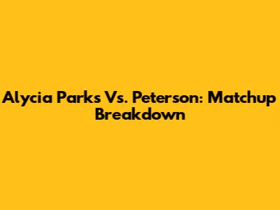 Alycia Parks Vs. Peterson: Matchup Breakdown