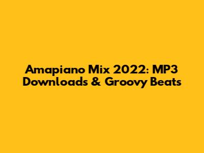 Amapiano Mix 2022: MP3 Downloads & Groovy Beats