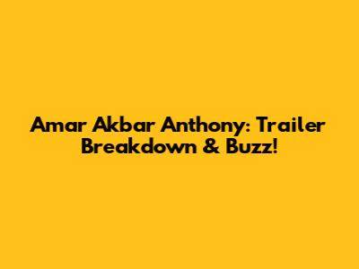 Amar Akbar Anthony: Trailer Breakdown & Buzz!