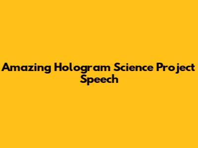 Amazing Hologram Science Project Speech