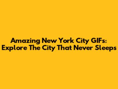 Amazing New York City GIFs: Explore The City That Never Sleeps