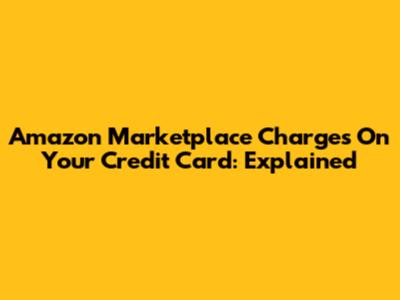 Amazon Marketplace Charges On Your Credit Card: Explained