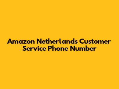 Amazon Netherlands Customer Service Phone Number