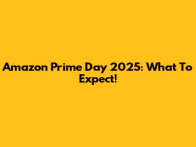 Amazon Prime Day 2025: What To Expect!