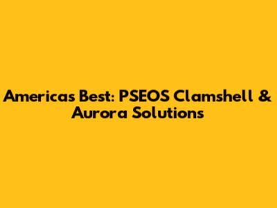 America's Best: PSEOS Clamshell & Aurora Solutions