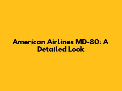 American Airlines MD-80: A Detailed Look