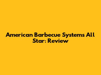 American Barbecue Systems All Star: Review