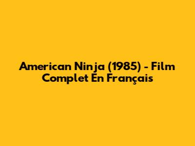 American Ninja (1985) - Film Complet En Français