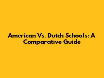 American Vs. Dutch Schools: A Comparative Guide