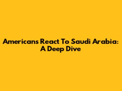 Americans React To Saudi Arabia: A Deep Dive