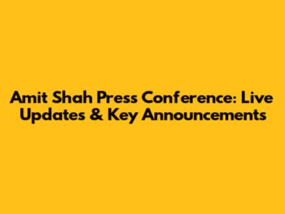 Amit Shah Press Conference: Live Updates & Key Announcements