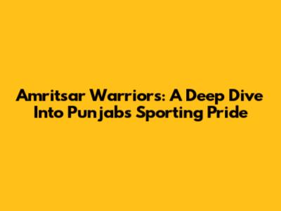 Amritsar Warriors: A Deep Dive Into Punjab's Sporting Pride