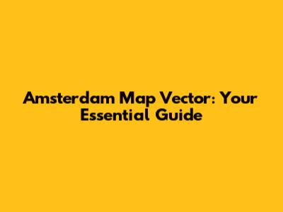 Amsterdam Map Vector: Your Essential Guide