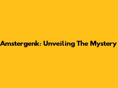 Amstergenk: Unveiling The Mystery