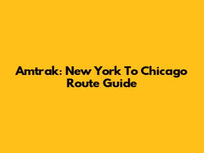 Amtrak: New York To Chicago Route Guide