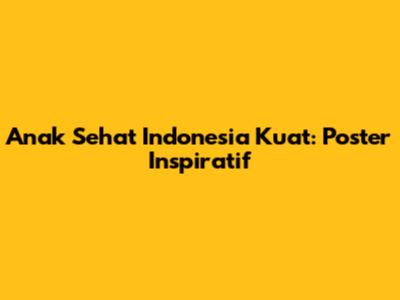 Anak Sehat Indonesia Kuat: Poster Inspiratif