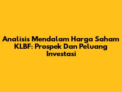 Analisis Mendalam Harga Saham KLBF: Prospek Dan Peluang Investasi