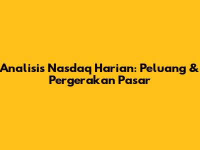 Analisis Nasdaq Harian: Peluang & Pergerakan Pasar