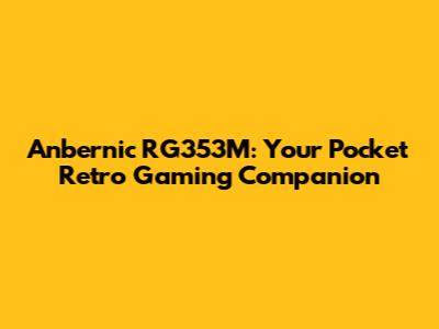 Anbernic RG353M: Your Pocket Retro Gaming Companion