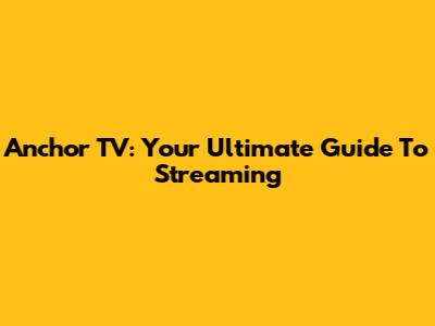 Anchor TV: Your Ultimate Guide To Streaming