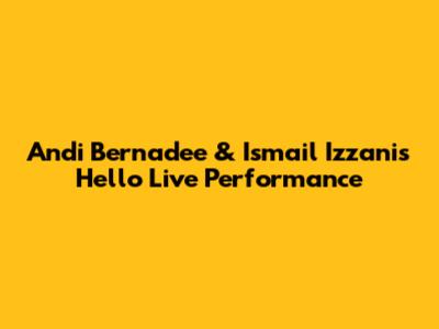 Andi Bernadee & Ismail Izzani's Hello Live Performance