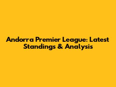 Andorra Premier League: Latest Standings & Analysis