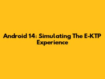 Android 14: Simulating The E-KTP Experience