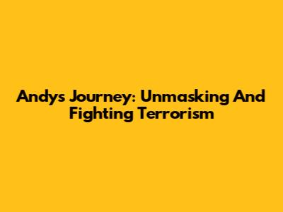 Andy's Journey: Unmasking And Fighting Terrorism