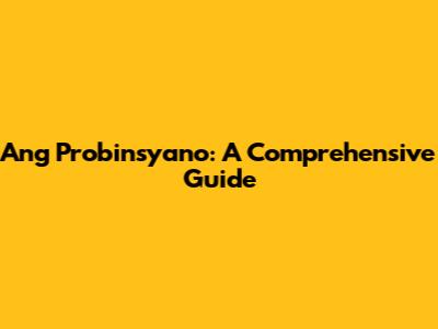 Ang Probinsyano: A Comprehensive Guide