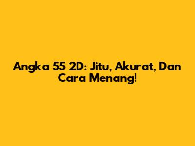 Angka 55 2D: Jitu, Akurat, Dan Cara Menang!
