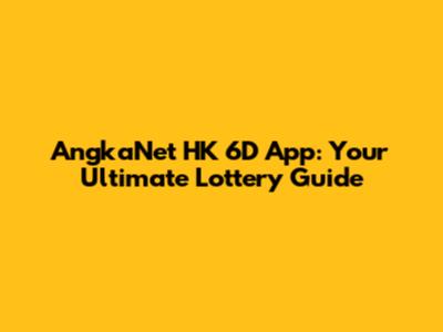 AngkaNet HK 6D App: Your Ultimate Lottery Guide