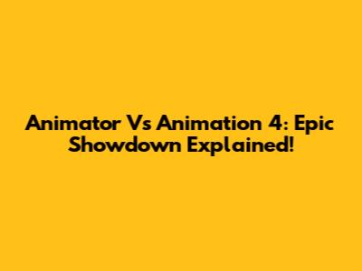 Animator Vs Animation 4: Epic Showdown Explained!