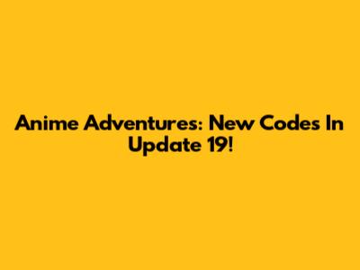 Anime Adventures: New Codes In Update 19!