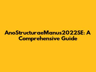 AnoStructuraeManus2022SE: A Comprehensive Guide