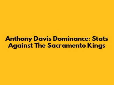 Anthony Davis' Dominance: Stats Against The Sacramento Kings