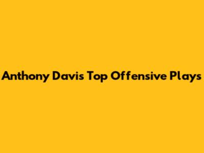 Anthony Davis' Top Offensive Plays