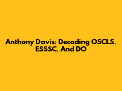 Anthony Davis: Decoding OSCLS, ESSSC, And DO