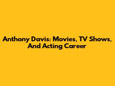 Anthony Davis: Movies, TV Shows, And Acting Career