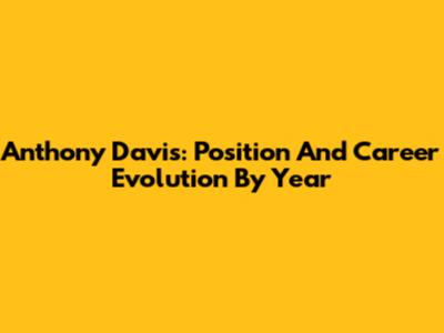 Anthony Davis: Position And Career Evolution By Year