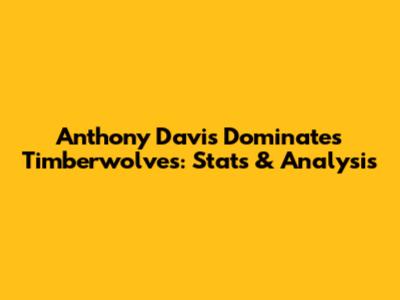 Anthony Davis Dominates Timberwolves: Stats & Analysis
