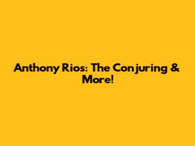Anthony Rios: The Conjuring & More!