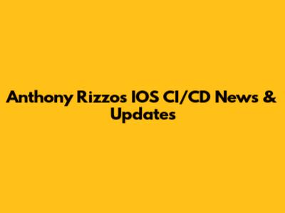 Anthony Rizzo's IOS CI/CD News & Updates