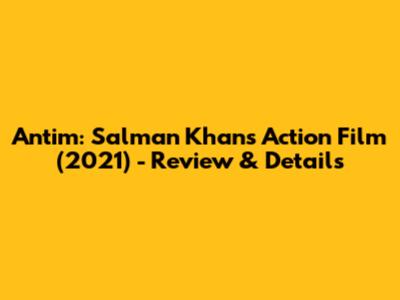 Antim: Salman Khan's Action Film (2021) - Review & Details