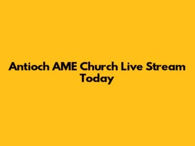 Antioch AME Church Live Stream Today