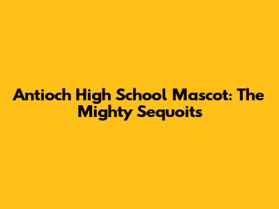 Antioch High School Mascot: The Mighty Sequoits