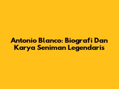 Antonio Blanco: Biografi Dan Karya Seniman Legendaris