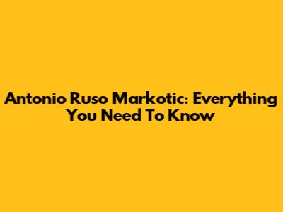 Antonio Ruso Markotic: Everything You Need To Know